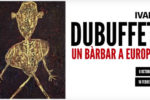 Jean Dubuffet. Un bárbaro en Europa